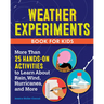 Weather Experiments Book for Kids: More Than 25 Hands-On Activities to Learn about Rain, Wind, Hurricanes, and More