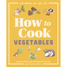 How to Cook Vegetables: Essential Skills and 90 Foolproof Recipes (with 270 Variations)