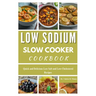 Low Sodium Slow Cooker Cookbook: Quick and Delicious Low Salt and Low-Cholesterol Recipes