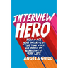 Interview Hero: How to Ace Your Interviews, Find Your Voice, and Direct the Narrative of Your Life