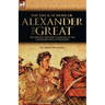 The Life and Actions of Alexander the Great - The Ancient Military Campaigns of the Legendary King of Macedon