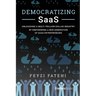Democratizing Saas: Unleashing a Multi-Trillion-Dollar Industry by Empowering a New Generation of Saas Entrepreneurs