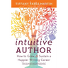 The Intuitive Author: How to Grow & Sustain a Happier Writing Career