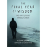 The Final Year of Wisdom: One Man's Journey Through Cancer