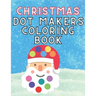 Christmas Dot Makers Coloring Book: Activity for Kids Toddlers Preschoolers Age 1-3 2-5 Daubers Paint Santa Claus Snowman Reindeer