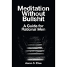Meditation Without Bullshit: A Guide for Rational Men