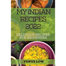 My Indian Recipes 2022: Delicious Recipes for Beginners