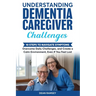 Understanding Dementia Caregiver Challenges