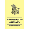 Home Carpentry For Handy Men - A Book Of Practical Instruction In All Kinds Of Constructive And Decorative Work In Wood That Can Be Done By The Amateu