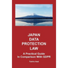 Japan Data Protection Law: A Practical Guide in Comparison With GDPR