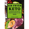 Air Fryer Keto 2022: Affordable and Mouth-Watering Recipes to Lose Weight and Burn Fat Fast
