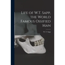 Life of W.T. Sapp, the World Famous Ossified Man