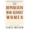 The Republican War Against Women: An Insider's Report from Behind the Lines