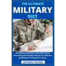 The Ultimate Military Diet: An Essential Nutrition Guide With Quick, Nourishing And Healthy Recipes For Effective Shedding Of 10 Pounds In 3 Days