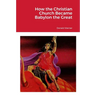 How the Christian Church Became Babylon the Great