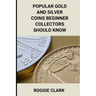 Popular Gold and Silver Coins Beginner Collectors Should Know: Identification Guide With Pictures, Facts, Prices, and How to Get Started