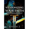 Weaponizing Your Faith: Supernaturally Equipped to Receive Your Breakthrough