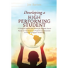 Developing A High Performing Student: A Guide for Students and Parents for Academic Success Based on the Advice of Parents and Teachers of High Academ