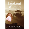 The Lookout Woman: A Search for Independence on a Montana Mountain as World War II Rages