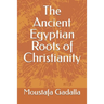 The Ancient Egyptian Roots of Christianity