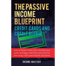 The Passive Income Blueprint Credit Cards and Credit Repair: How to Repair Your Credit Score, Increase Your Credit Score, Leverage Credit Lines and Tr