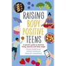 Raising Body Positive Teens: A Parent's Guide to Diet-Free Living, Exercise, and Body Image