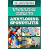 Knowledge Guide to Ankylosing Spondylitis: Comprehensive Manual To Diagnosis, Treatment, Pain Management, And Lifestyle Tips For Improved Mobility And