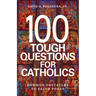 100 Tough Questions for Catholics: Common Obstacles to Faith Today