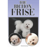 The Bichon Frise: A Complete and Comprehensive Beginners Guide To: Buying, Owning, Health, Grooming, Training, Obedience, Understanding