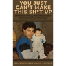 You Just Can't Make This Sh*t Up: Extremely Comical and Unbelievably True Memoirs of a Childhood, Adolescence, and Adulthood