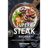 Superb Steak Recipes: A Complete Cookbook of Delectable Steak Dish Ideas!