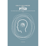 How To Love Someone With PTSD: The Ultimate Guide On When Someone You Love Has And Suffer From PTSD