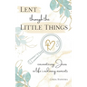 Lent through the Little Things: Encountering Jesus in Life's Ordinary Moments