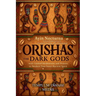 Orishas the Dark Gods: Unveil hidden powers of Santeria, Voodoo, and Yoruba magic with Guided Meditations and Prayers to Awaken Your Inner Ancient Spi