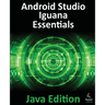 Android Studio Iguana Essentials - Java Edition: Developing Android Apps Using Android Studio 2023.2.1 and Java