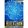 Blockchain: The Complete Guide For Beginners (Bitcoin, Cryptocurrency, Ethereum, Smart Contracts, Mining And All That You Want To