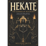 Hekate the Goddess of Witchcraft: Ancient Greek Magic, Spellwork, and Rituals for the Modern Witch