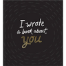 I Wrote a Book about You