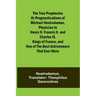 The true prophecies or prognostications of Michael Nostradamus, physician to Henry II. Francis II. and Charles IX. Kings of France, and one of the bes