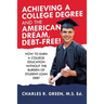 Achieving a College Degree and the American Dream, Debt-Free!: How to Earn a College Education Without the Burden of Student-Loan Debt