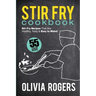 Stir Fry Cookbook (2nd Edition): 55 Stir Fry Recipes That Are Healthy, Tasty & Easy to Make!