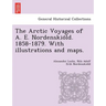 The Arctic Voyages of A. E. Nordenskiöld. 1858-1879. With illustrations and maps.