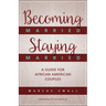 Becoming Married, Staying Married: A Guide for African American Couples