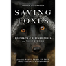Saving Foxes: Portraits of Rescued Foxes and Their Stories