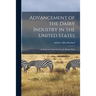Advancement of the Dairy Industry in the United States [microform]: an Essay in Competition for the Barlow Prize