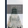 These Women Walked With God
