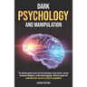 Dark Psychology and Manipulation: The Guide to Learn the Best Techniques of Persuasion, Improve Emotional Intelligence, Analyze Body Language, Underst