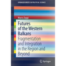Futures of the Western Balkans: Fragmentation and Integration in the Region and Beyond