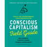 Conscious Capitalism Field Guide: Tools for Transforming Your Organization