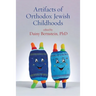 Artifacts of Orthodox Jewish Childhoods: Personal and Critical Essays